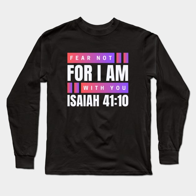 Fear Not For I Am With You | Bible Verse Isaiah 41:10 Long Sleeve T-Shirt by All Things Gospel